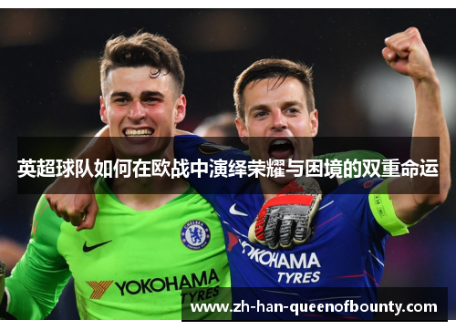 英超球队如何在欧战中演绎荣耀与困境的双重命运