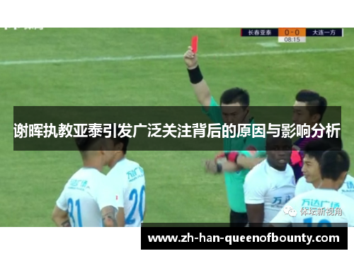 谢晖执教亚泰引发广泛关注背后的原因与影响分析