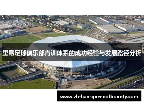 里昂足球俱乐部青训体系的成功经验与发展路径分析 里昂足球俱乐部青训体系的成功经验与发展路径分析