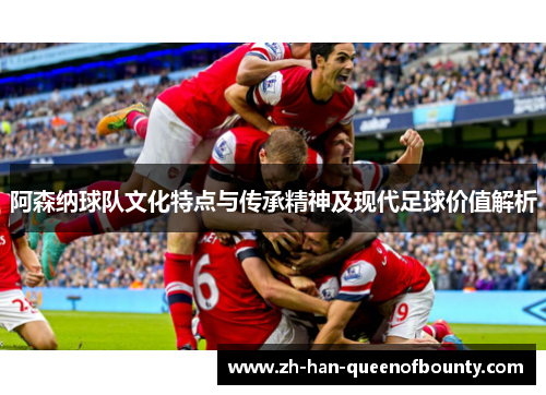 阿森纳球队文化特点与传承精神及现代足球价值解析