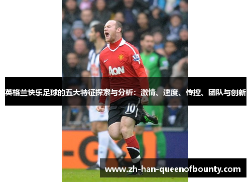 英格兰快乐足球的五大特征探索与分析:激情、速度、传控、团队与创新 英格兰快乐足球的五大特征探索与分析:激情、速度、传控、团队与创新