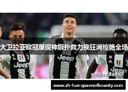 大卫拉亚欧冠屡现神级扑救力挽狂澜惊艳全场 大卫拉亚欧冠屡现神级扑救力挽狂澜惊艳全场