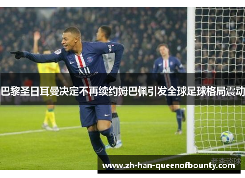 巴黎圣日耳曼决定不再续约姆巴佩引发全球足球格局震动