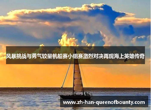 风暴挑战与勇气较量帆船赛小组赛激烈对决再现海上英雄传奇