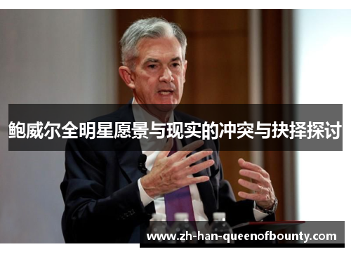 鲍威尔全明星愿景与现实的冲突与抉择探讨