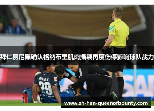 拜仁慕尼黑确认格纳布里肌肉撕裂再度伤停影响球队战力 拜仁慕尼黑确认格纳布里肌肉撕裂再度伤停影响球队战力