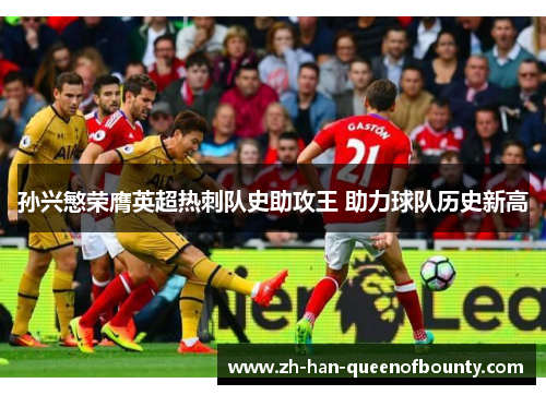 孙兴慜荣膺英超热刺队史助攻王 助力球队历史新高 孙兴慜荣膺英超热刺队史助攻王 助力球队历史新高