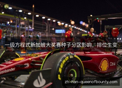 一级方程式新加坡大奖赛种子分区影响,排位生变 一级方程式新加坡大奖赛种子分区影响,排位生变